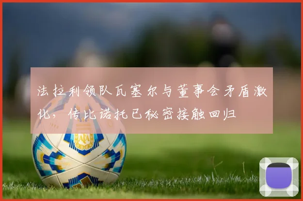 法拉利领队瓦塞尔与董事会矛盾激化,传比诺托已秘密接触回归